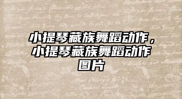 小提琴藏族舞蹈動作，小提琴藏族舞蹈動作圖片