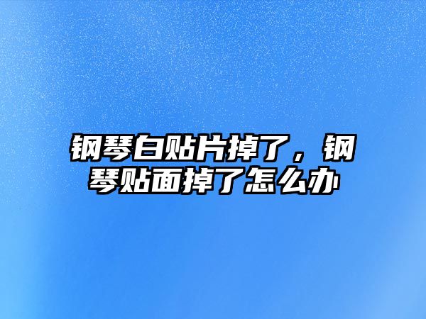 鋼琴白貼片掉了，鋼琴貼面掉了怎么辦