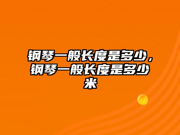 鋼琴一般長度是多少，鋼琴一般長度是多少米