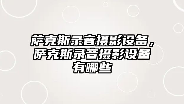 薩克斯錄音攝影設(shè)備，薩克斯錄音攝影設(shè)備有哪些