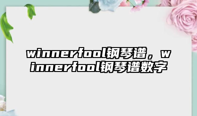 winnerfool鋼琴譜，winnerfool鋼琴譜數字