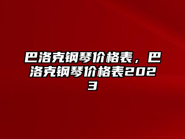 巴洛克鋼琴價(jià)格表，巴洛克鋼琴價(jià)格表2023