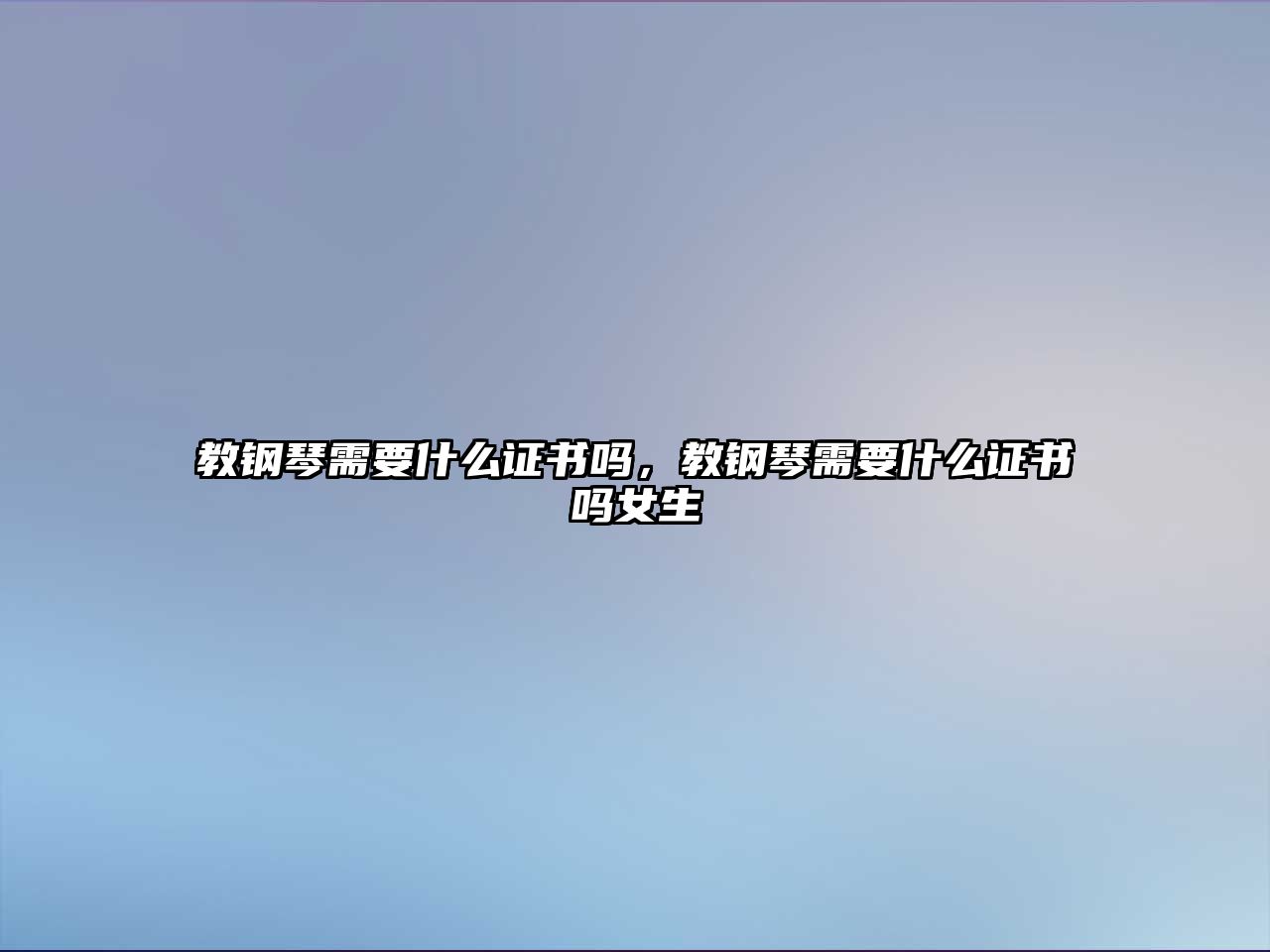 教鋼琴需要什么證書嗎，教鋼琴需要什么證書嗎女生