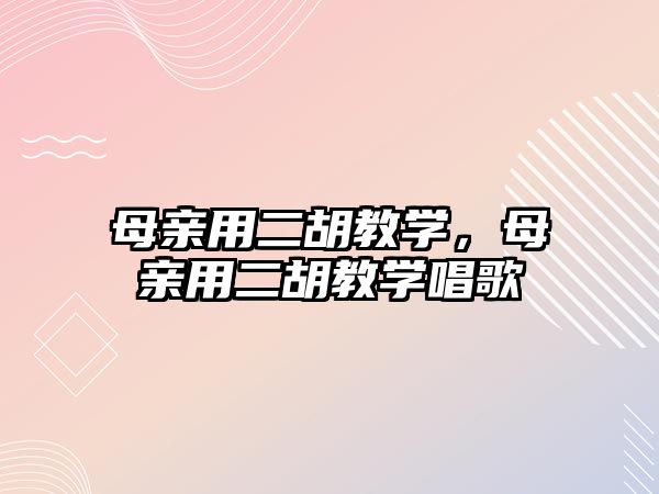 母親用二胡教學，母親用二胡教學唱歌