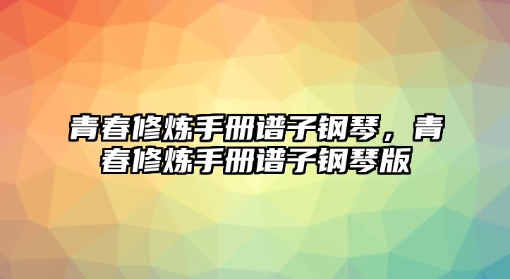 青春修煉手冊譜子鋼琴，青春修煉手冊譜子鋼琴版