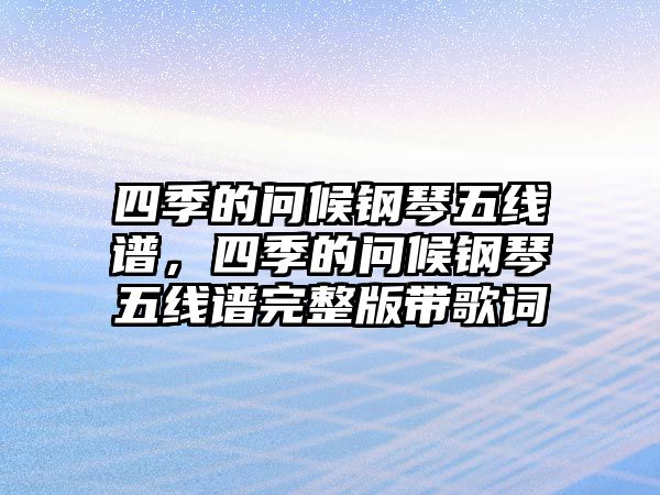 四季的問候鋼琴五線譜，四季的問候鋼琴五線譜完整版帶歌詞