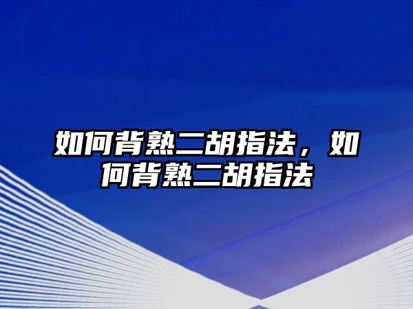 如何背熟二胡指法，如何背熟二胡指法