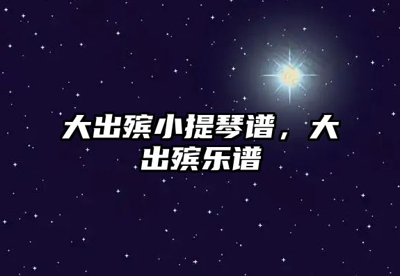 大出殯小提琴譜，大出殯樂譜