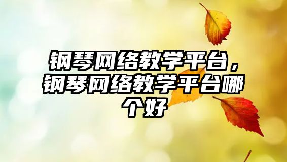 鋼琴網絡教學平臺，鋼琴網絡教學平臺哪個好