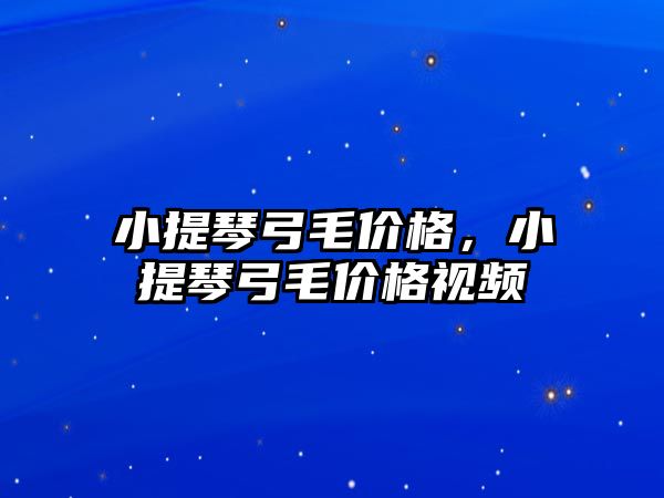 小提琴弓毛價格，小提琴弓毛價格視頻