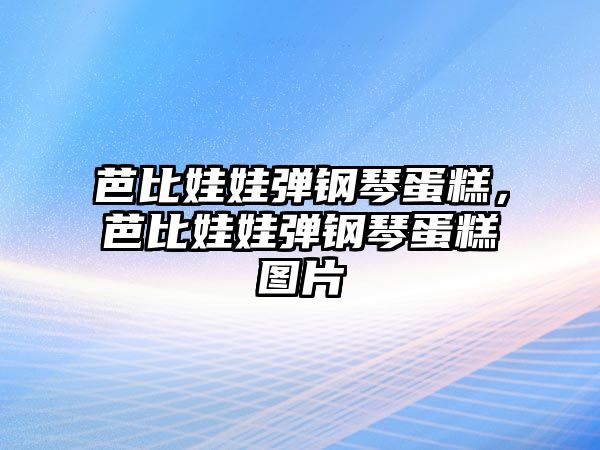 芭比娃娃彈鋼琴蛋糕，芭比娃娃彈鋼琴蛋糕圖片