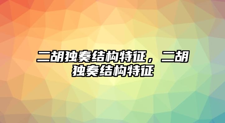 二胡獨奏結構特征，二胡獨奏結構特征