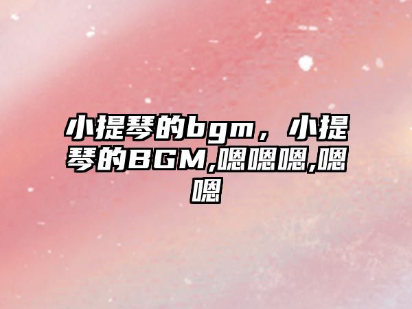 小提琴的bgm，小提琴的BGM,嗯嗯嗯,嗯嗯