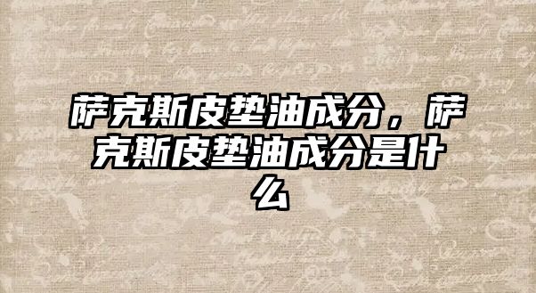 薩克斯皮墊油成分，薩克斯皮墊油成分是什么