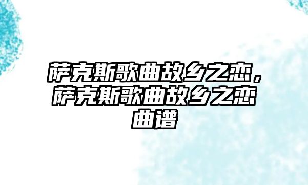 薩克斯歌曲故鄉(xiāng)之戀，薩克斯歌曲故鄉(xiāng)之戀曲譜