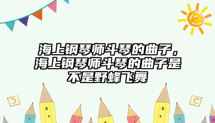 海上鋼琴師斗琴的曲子，海上鋼琴師斗琴的曲子是不是野蜂飛舞