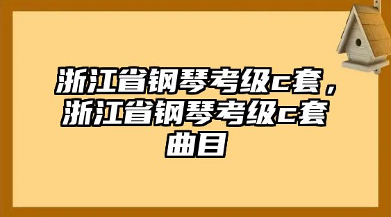 浙江省鋼琴考級c套，浙江省鋼琴考級c套曲目