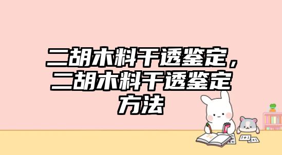 二胡木料干透鑒定，二胡木料干透鑒定方法