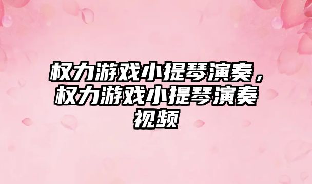 權力游戲小提琴演奏，權力游戲小提琴演奏視頻