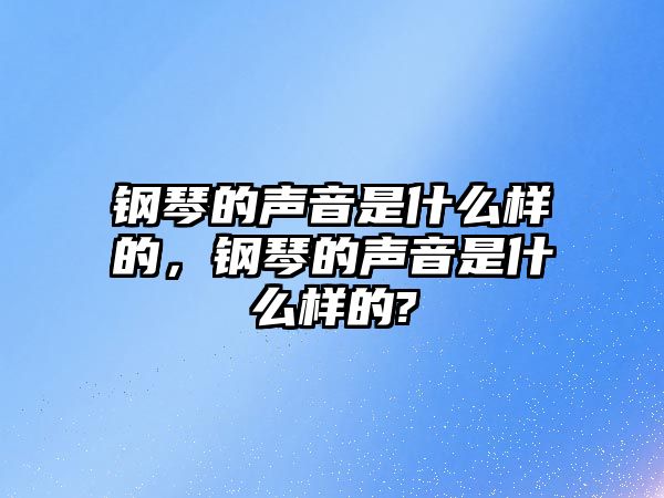 鋼琴的聲音是什么樣的，鋼琴的聲音是什么樣的?