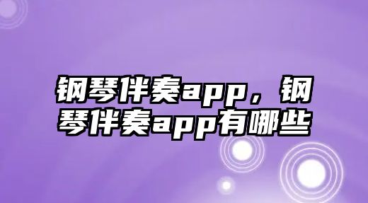 鋼琴伴奏app，鋼琴伴奏app有哪些