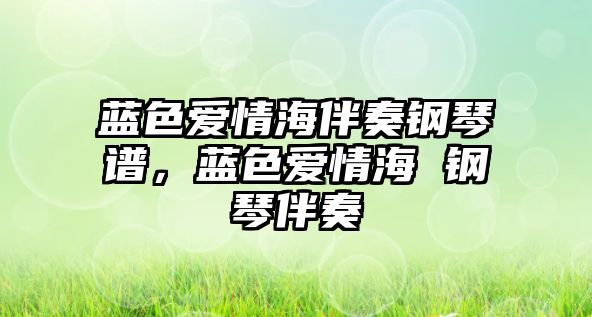 藍色愛情海伴奏鋼琴譜，藍色愛情海 鋼琴伴奏