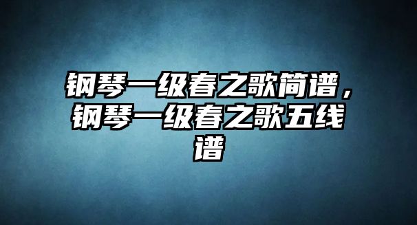 鋼琴一級春之歌簡譜，鋼琴一級春之歌五線譜