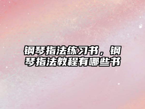 鋼琴指法練習(xí)書，鋼琴指法教程有哪些書