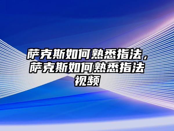 薩克斯如何熟悉指法，薩克斯如何熟悉指法視頻