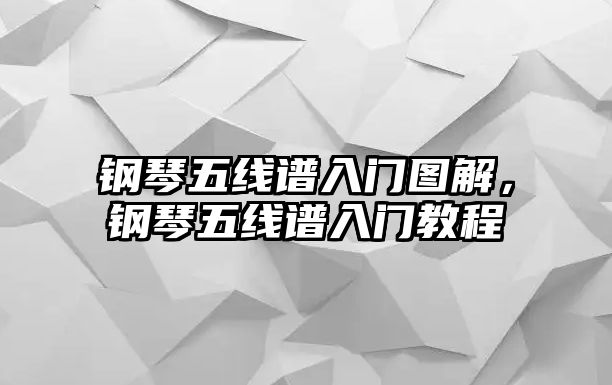 鋼琴五線譜入門圖解，鋼琴五線譜入門教程