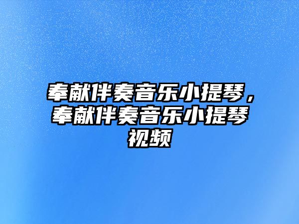 奉獻伴奏音樂小提琴，奉獻伴奏音樂小提琴視頻