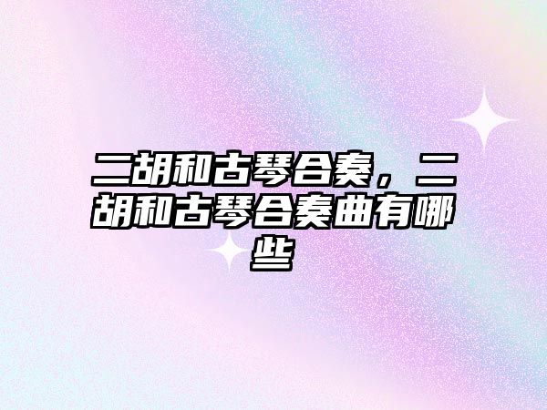 二胡和古琴合奏，二胡和古琴合奏曲有哪些