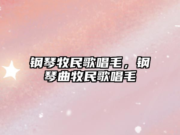 鋼琴牧民歌唱毛，鋼琴曲牧民歌唱毛