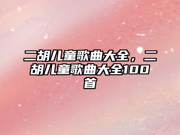 二胡兒童歌曲大全，二胡兒童歌曲大全100首