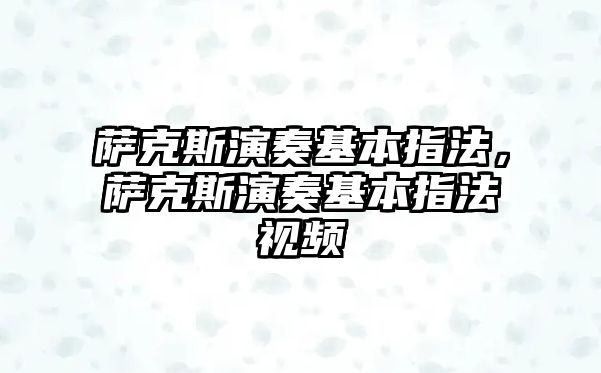 薩克斯演奏基本指法，薩克斯演奏基本指法視頻