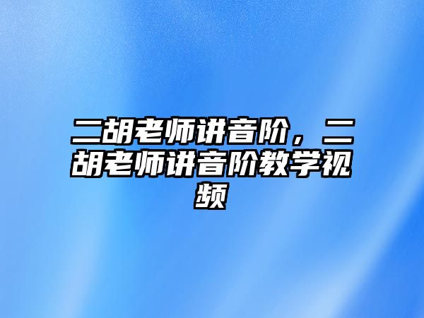 二胡老師講音階，二胡老師講音階教學視頻