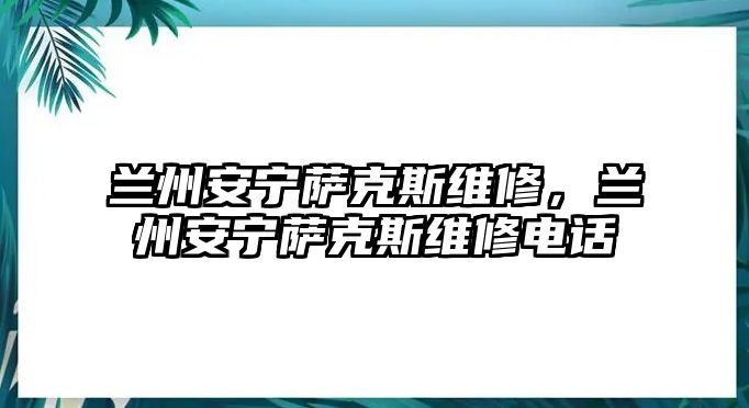 蘭州安寧薩克斯維修，蘭州安寧薩克斯維修電話