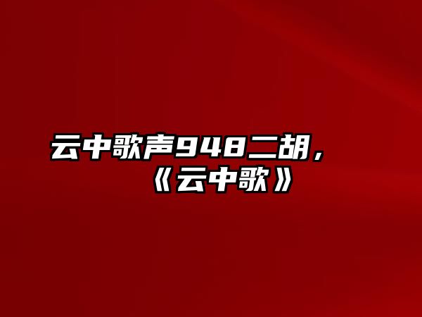 云中歌聲948二胡，《云中歌》