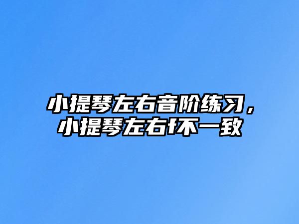 小提琴左右音階練習，小提琴左右f不一致