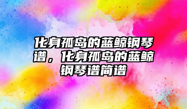 化身孤島的藍鯨鋼琴譜，化身孤島的藍鯨鋼琴譜簡譜