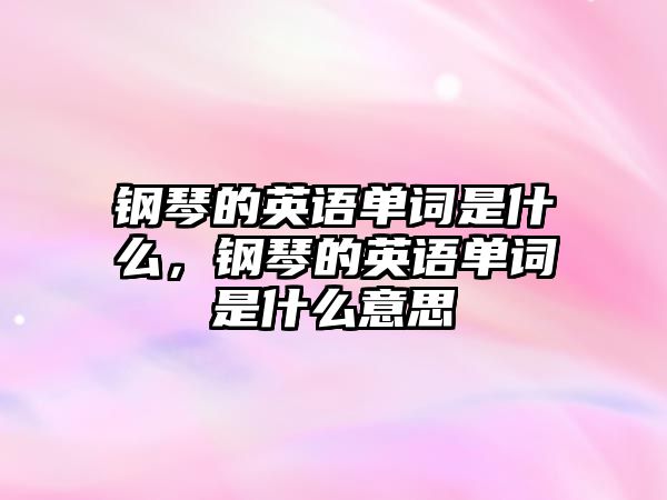 鋼琴的英語單詞是什么，鋼琴的英語單詞是什么意思