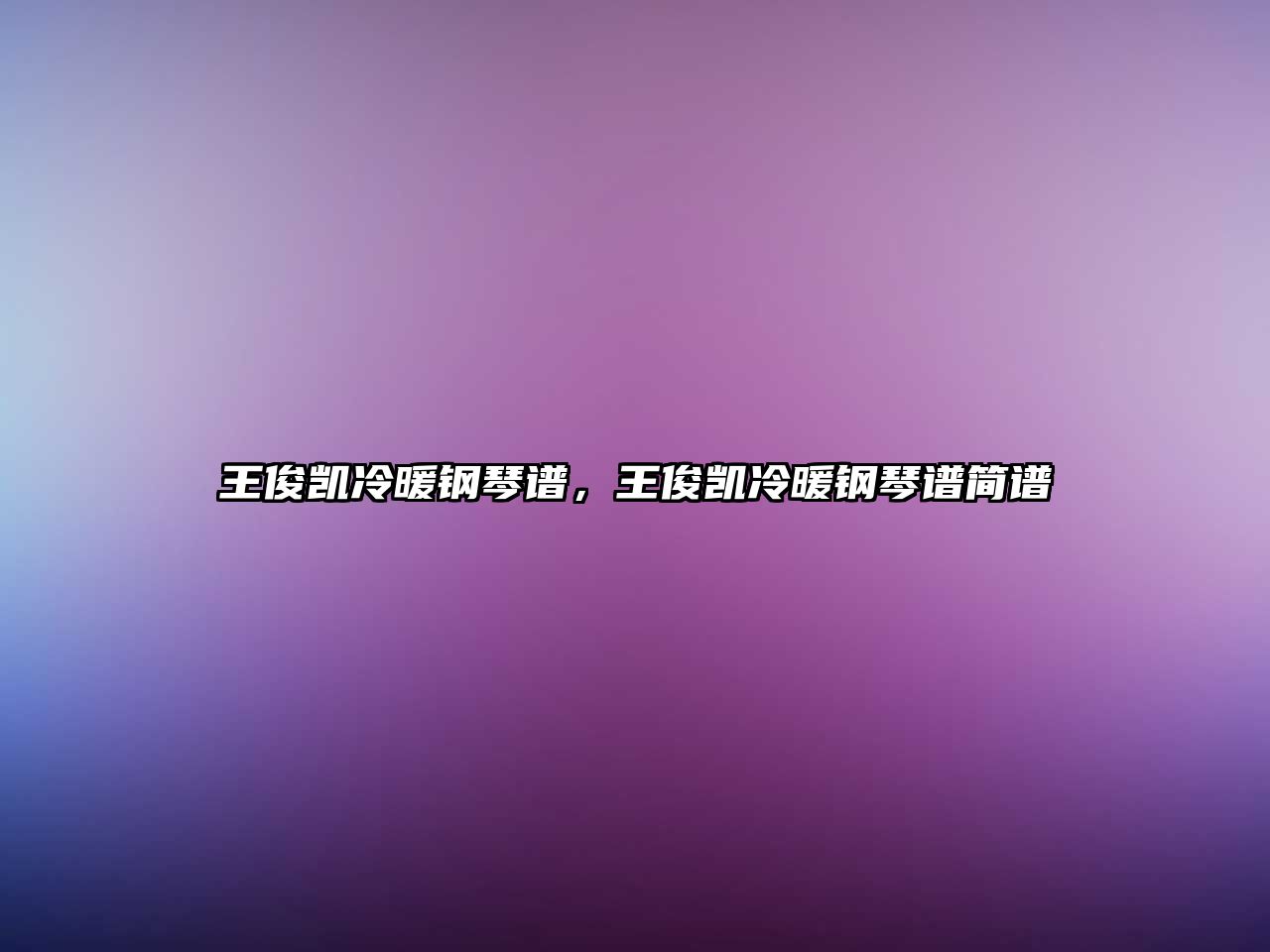 王俊凱冷暖鋼琴譜，王俊凱冷暖鋼琴譜簡譜