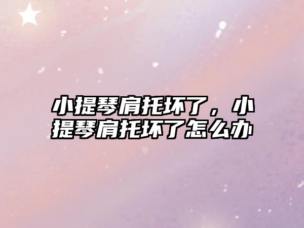 小提琴肩托壞了，小提琴肩托壞了怎么辦