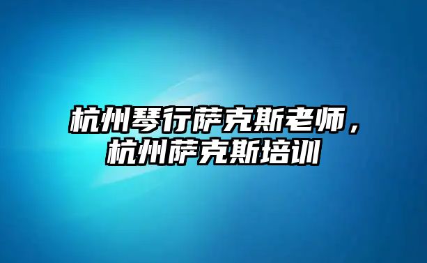 杭州琴行薩克斯老師，杭州薩克斯培訓(xùn)