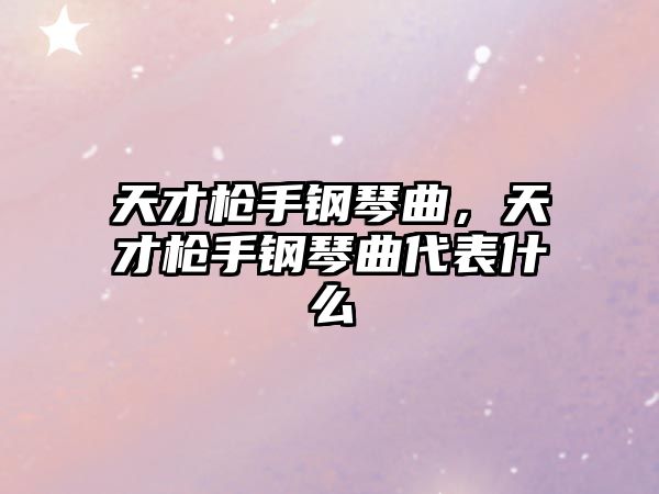 天才槍手鋼琴曲，天才槍手鋼琴曲代表什么