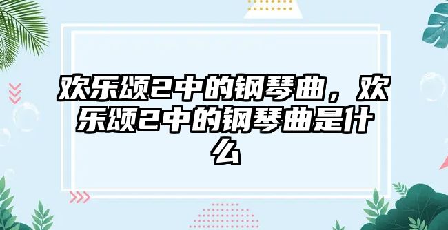 歡樂頌2中的鋼琴曲，歡樂頌2中的鋼琴曲是什么