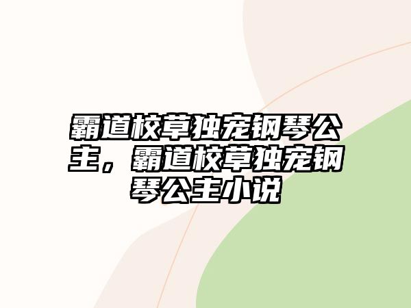 霸道校草獨寵鋼琴公主，霸道校草獨寵鋼琴公主小說