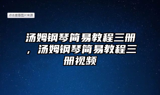 湯姆鋼琴簡(jiǎn)易教程三冊(cè)，湯姆鋼琴簡(jiǎn)易教程三冊(cè)視頻