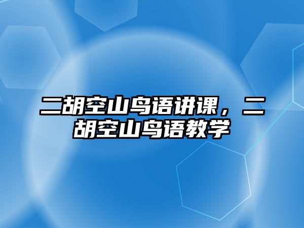 二胡空山鳥(niǎo)語(yǔ)講課，二胡空山鳥(niǎo)語(yǔ)教學(xué)