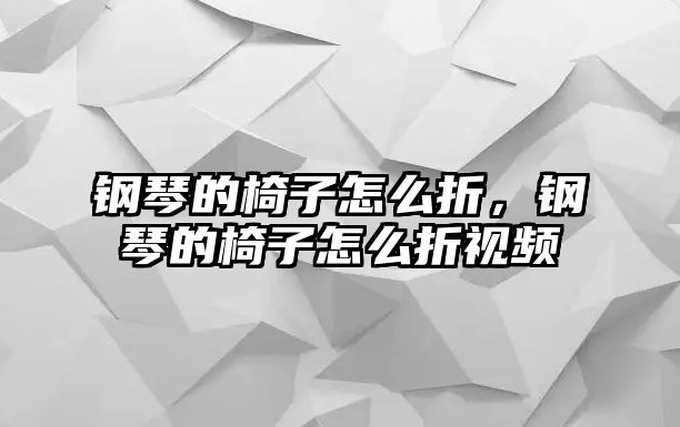 鋼琴的椅子怎么折，鋼琴的椅子怎么折視頻